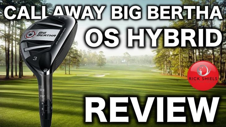 Callaway Big Bertha OS Hybrid Review: Everything You Need to Know