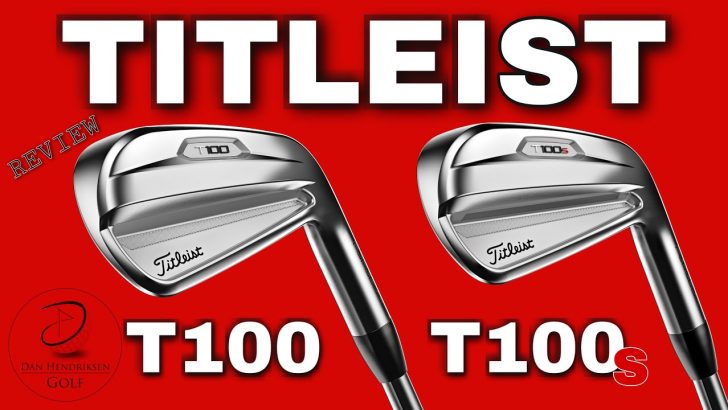 2021 Review of Titleist T100 & T100S Irons: A Comprehensive Analysis